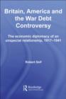 Britain, America and the War Debt Controversy : The Economic Diplomacy of an Unspecial Relationship, 1917-45 - eBook