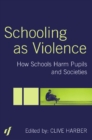 Schooling as Violence : How Schools Harm Pupils and Societies - eBook