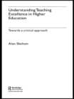 Understanding Teaching Excellence in Higher Education : Towards a Critical Approach - eBook