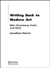 Writing Back to Modern Art : After Greenberg, Fried and Clark - eBook