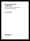 Defending Japan's Pacific War : The Kyoto School Philosophers and Post-White Power - eBook