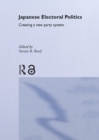 Japanese Electoral Politics : Creating a New Party System - eBook