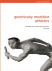 Genetically Modified Athletes : Biomedical Ethics, Gene Doping and Sport - eBook