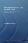 Christian Heretics in Late Imperial China : Christian Inculturation and State Control, 1720-1850 - eBook
