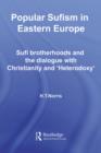 Popular Sufism in Eastern Europe : Sufi Brotherhoods and the Dialogue with Christianity and 'Heterodoxy' - eBook