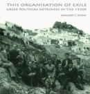 The Social Organization of Exile : Greek Political Detainees in the 1930s - eBook