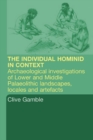 Hominid Individual in Context : Archaeological Investigations of Lower and Middle Palaeolithic landscapes, locales and artefacts - eBook