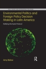 Environmental Politics and Foreign Policy Decision Making in Latin America : Ratifying the Kyoto Protocol - eBook