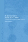 The Politics of NGOs in Indonesia : Developing Democracy and Managing a Movement - eBook
