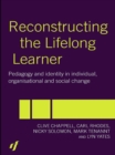 Reconstructing the Lifelong Learner : Pedagogy and Identity in Individual, Organisational and Social Change - eBook