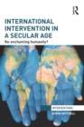 International Intervention in a Secular Age : Re-Enchanting Humanity? - eBook