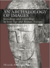 An Archaeology of Images : Iconology and Cosmology in Iron Age and Roman Europe - eBook
