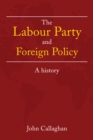 The Labour Party and Foreign Policy : A History - eBook
