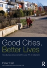 Good Cities, Better Lives : How Europe Discovered the Lost Art of Urbanism - eBook