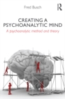 Creating a Psychoanalytic Mind : A psychoanalytic method and theory - eBook