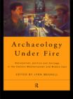Archaeology Under Fire : Nationalism, Politics and Heritage in the Eastern Mediterranean and Middle East - eBook