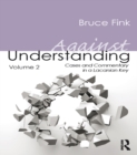 Against Understanding, Volume 2 : Cases and Commentary in a Lacanian Key - eBook