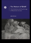 The Nature of Grief : The Evolution and Psychology of Reactions to Loss - eBook