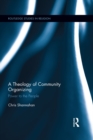A Theology of Community Organizing : Power to the People - eBook