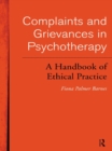 Complaints and Grievances in Psychotherapy : A Handbook of Ethical Practice - eBook