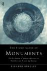 The Significance of Monuments : On the Shaping of Human Experience in Neolithic and Bronze Age Europe - eBook