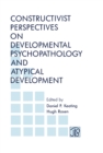 Constructivist Perspectives on Developmental Psychopathology and Atypical Development - eBook