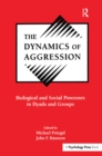 The Dynamics of Aggression : Biological and Social Processes in Dyads and Groups - eBook