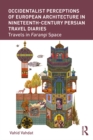 Occidentalist Perceptions of European Architecture in Nineteenth-Century Persian Travel Diaries : Travels in Farangi Space - eBook
