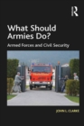What Should Armies Do? : Armed Forces and Civil Security - eBook