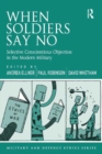 When Soldiers Say No : Selective Conscientious Objection in the Modern Military - eBook
