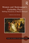 Women and Shakespeare's Cuckoldry Plays : Shifting Narratives of Marital Betrayal - eBook