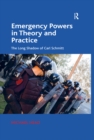 Emergency Powers in Theory and Practice : The Long Shadow of Carl Schmitt - eBook