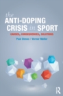 The Anti-Doping Crisis in Sport : Causes, Consequences, Solutions - eBook