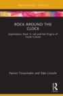 Rock around the Clock : Exploitation, Rock 'n' roll and the Origins of Youth Culture - eBook