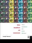The Bodies of Women : Ethics, Embodiment and Sexual Differences - eBook