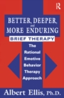 Better, Deeper And More Enduring Brief Therapy : The Rational Emotive Behavior Therapy Approach - eBook
