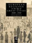 European Religion in the Age of Great Cities : 1830-1930 - eBook