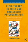 Field Theory in Child and Adolescent Psychoanalysis : Understanding and Reacting to Unexpected Developments - eBook
