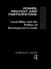 Power, Protest and Participation : Local Elites and Development in India - eBook