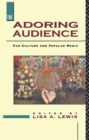The Adoring Audience : Fan Culture and Popular Media - eBook