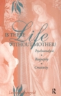 Is There Life Without Mother? : Psychoanalysis, Biography, Creativity - eBook
