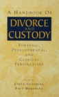 A Handbook of Divorce and Custody : Forensic, Developmental, and Clinical Perspectives - eBook