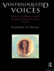 Ventriloquized Voices : Feminist Theory and English Renaissance Texts - eBook