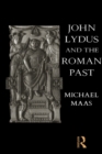 John Lydus and the Roman Past : Antiquarianism and Politics in the Age of Justinian - eBook