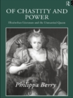 Of Chastity and Power : Elizabethan Literature and the Unmarried Queen - eBook