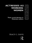 Actresses as Working Women : Their Social Identity in Victorian Culture - eBook