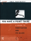 You Have a Point There : A Guide to Punctuation and Its Allies - eBook