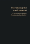 Moralizing The Environment : Countryside change, farming and pollution - eBook