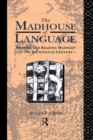The Madhouse of Language : Writing and Reading Madness in the Eighteenth Century - eBook
