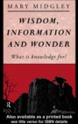 Wisdom, Information and Wonder : What is Knowledge For? - eBook